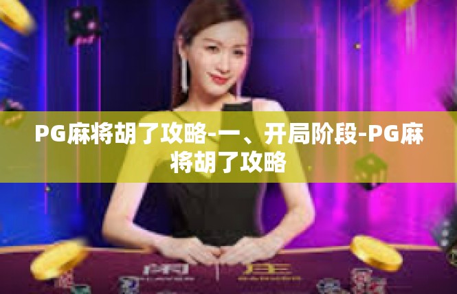 PG麻将胡了攻略-一、开局阶段-PG麻将胡了攻略