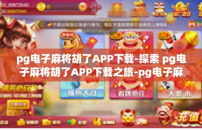 pg电子麻将胡了APP下载-探索 pg电子麻将胡了APP下载之旅-pg电子麻将胡了APP下载