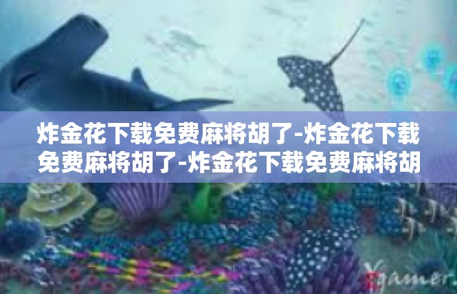 炸金花下载免费麻将胡了-炸金花下载免费麻将胡了-炸金花下载免费麻将胡了