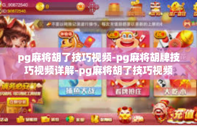 pg麻将胡了技巧视频-pg麻将胡牌技巧视频详解-pg麻将胡了技巧视频