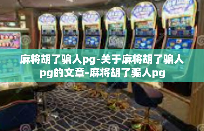 麻将胡了骗人pg-关于麻将胡了骗人pg的文章-麻将胡了骗人pg