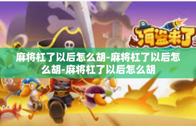 麻将杠了以后怎么胡-麻将杠了以后怎么胡-麻将杠了以后怎么胡