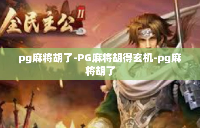 pg麻将胡了-PG麻将胡得玄机-pg麻将胡了