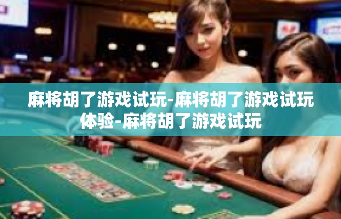 麻将胡了游戏试玩-麻将胡了游戏试玩体验-麻将胡了游戏试玩