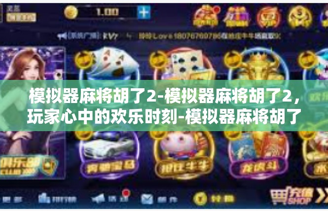 模拟器麻将胡了2-模拟器麻将胡了2，玩家心中的欢乐时刻-模拟器麻将胡了2