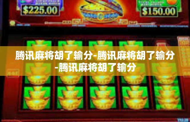 腾讯麻将胡了输分-腾讯麻将胡了输分-腾讯麻将胡了输分