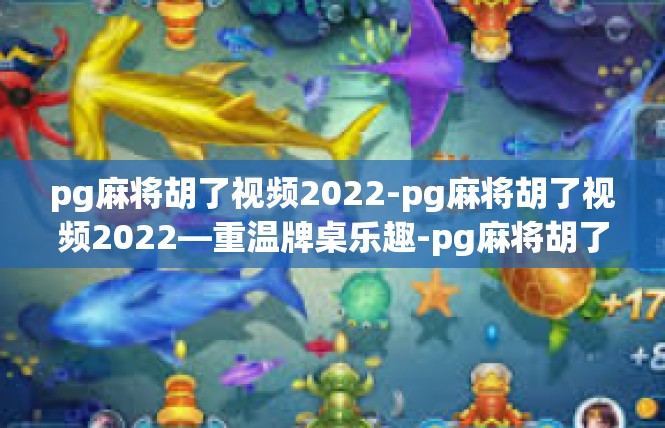 pg麻将胡了视频2022-pg麻将胡了视频2022—重温牌桌乐趣-pg麻将胡了视频2022