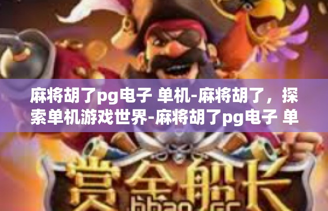 麻将胡了pg电子 单机-麻将胡了，探索单机游戏世界-麻将胡了pg电子 单机