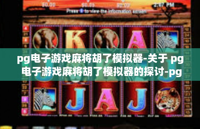 pg电子游戏麻将胡了模拟器-关于 pg 电子游戏麻将胡了模拟器的探讨-pg电子游戏麻将胡了模拟器