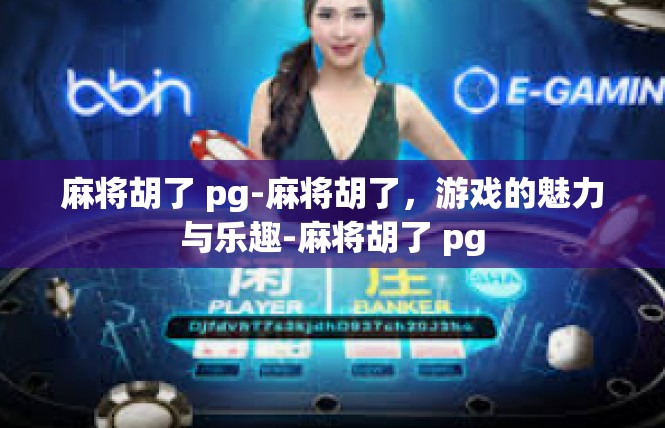 麻将胡了 pg-麻将胡了，游戏的魅力与乐趣-麻将胡了 pg