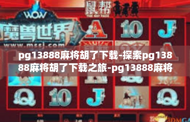 pg13888麻将胡了下载-探索pg13888麻将胡了下载之旅-pg13888麻将胡了下载