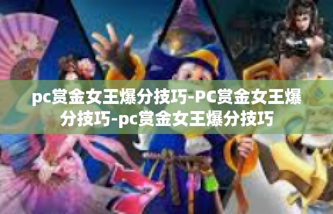 pc赏金女王爆分技巧-PC赏金女王爆分技巧-pc赏金女王爆分技巧