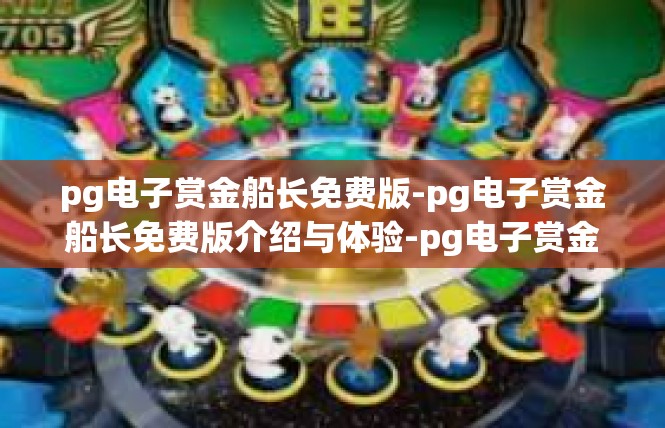 pg电子赏金船长免费版-pg电子赏金船长免费版介绍与体验-pg电子赏金船长免费版