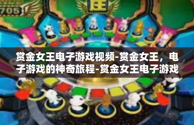 赏金女王电子游戏视频-赏金女王，电子游戏的神奇旅程-赏金女王电子游戏视频
