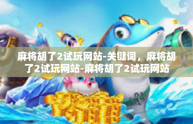麻将胡了2试玩网站-关键词，麻将胡了2试玩网站-麻将胡了2试玩网站