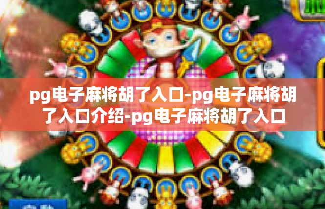 pg电子麻将胡了入口-pg电子麻将胡了入口介绍-pg电子麻将胡了入口