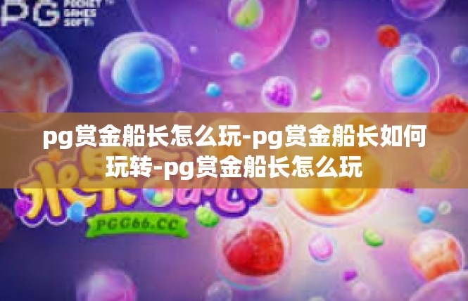 pg赏金船长怎么玩-pg赏金船长如何玩转-pg赏金船长怎么玩