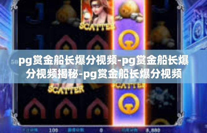 pg赏金船长爆分视频-pg赏金船长爆分视频揭秘-pg赏金船长爆分视频