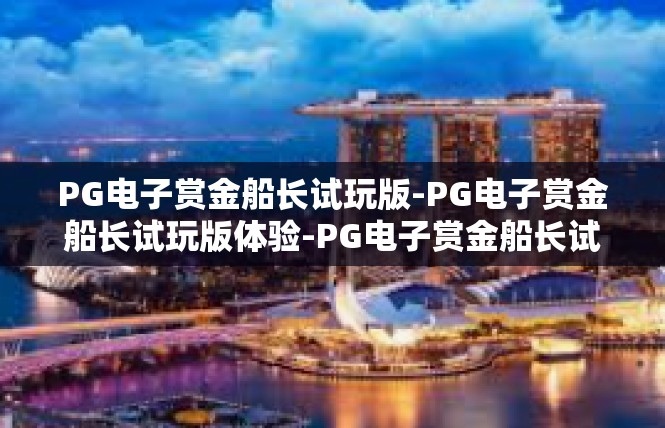 PG电子赏金船长试玩版-PG电子赏金船长试玩版体验-PG电子赏金船长试玩版