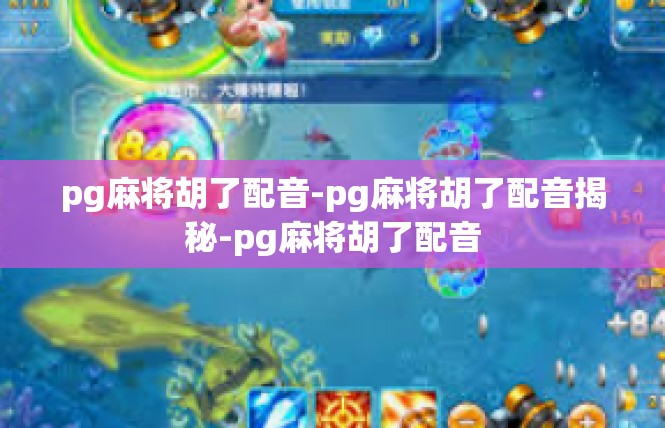 pg麻将胡了配音-pg麻将胡了配音揭秘-pg麻将胡了配音