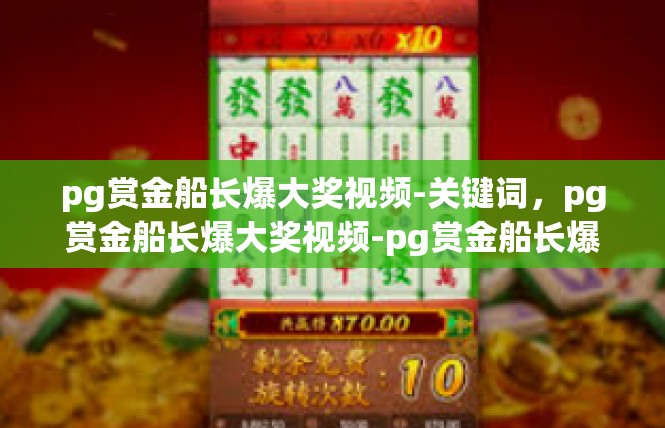 pg赏金船长爆大奖视频-关键词，pg赏金船长爆大奖视频-pg赏金船长爆大奖视频
