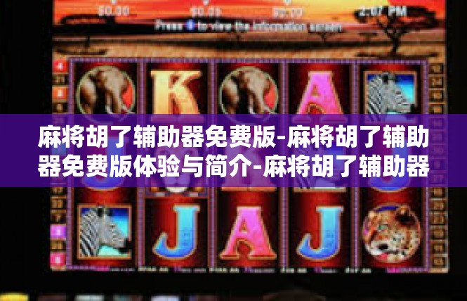 麻将胡了辅助器免费版-麻将胡了辅助器免费版体验与简介-麻将胡了辅助器免费版