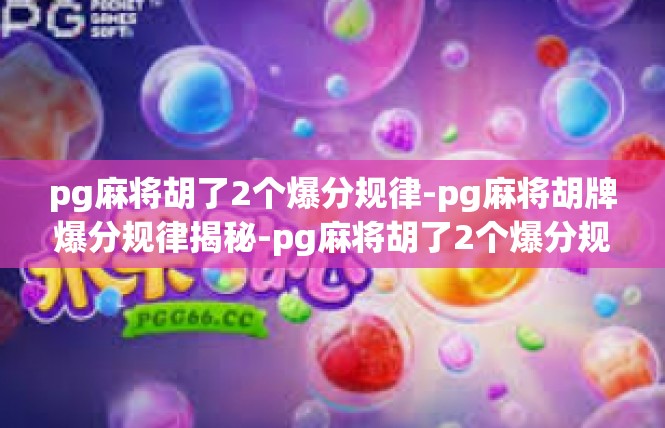 pg麻将胡了2个爆分规律-pg麻将胡牌爆分规律揭秘-pg麻将胡了2个爆分规律