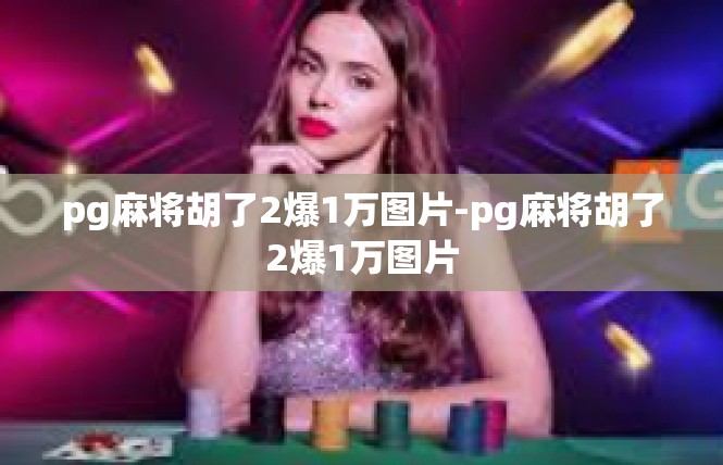 pg麻将胡了2爆1万图片-pg麻将胡了2爆1万图片