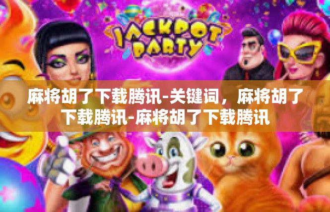 麻将胡了下载腾讯-关键词，麻将胡了下载腾讯-麻将胡了下载腾讯