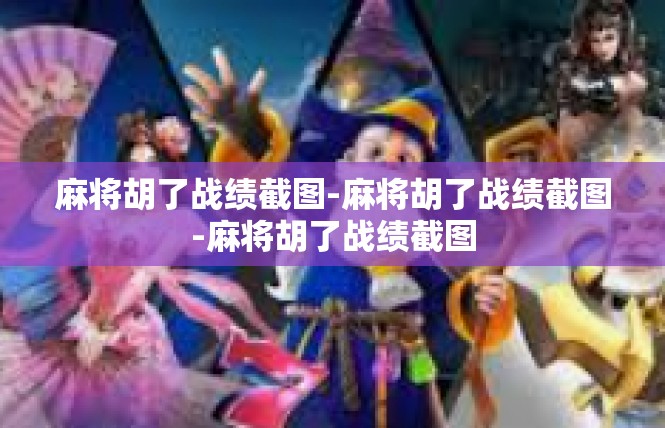 麻将胡了战绩截图-麻将胡了战绩截图-麻将胡了战绩截图