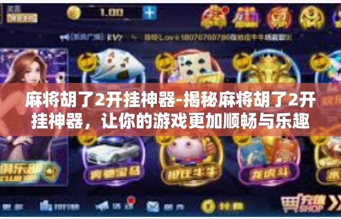 麻将胡了2开挂神器-揭秘麻将胡了2开挂神器，让你的游戏更加顺畅与乐趣-麻将胡了2开挂神器