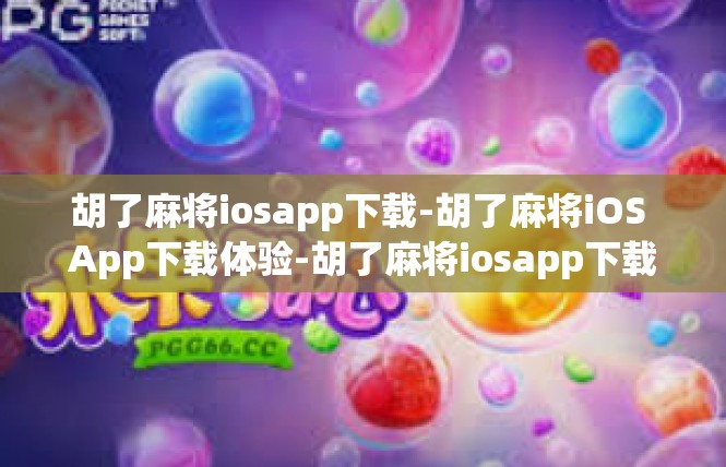 胡了麻将iosapp下载-胡了麻将iOS App下载体验-胡了麻将iosapp下载