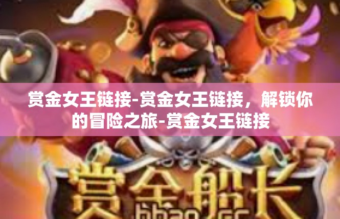 赏金女王链接-赏金女王链接，解锁你的冒险之旅-赏金女王链接