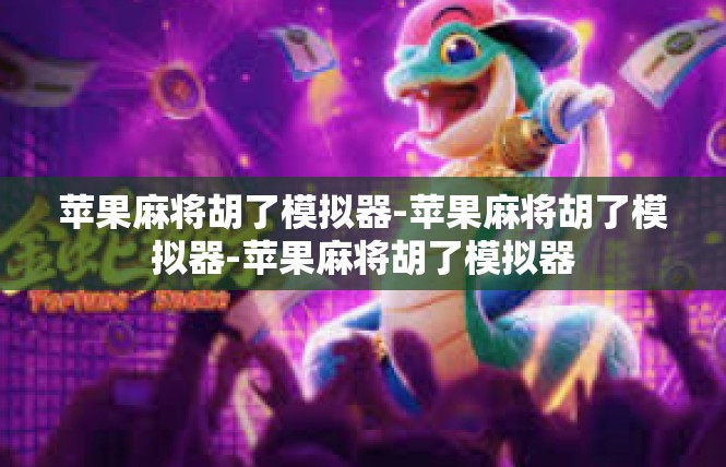 苹果麻将胡了模拟器-苹果麻将胡了模拟器-苹果麻将胡了模拟器