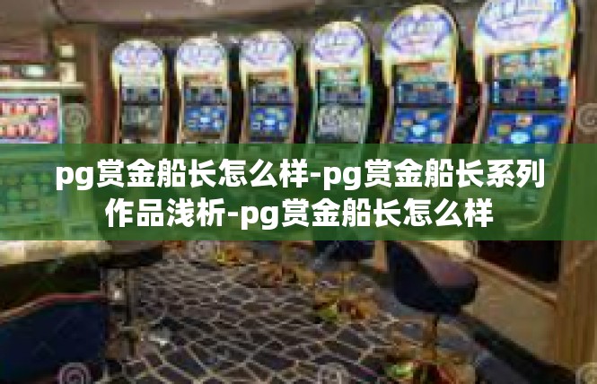 pg赏金船长怎么样-pg赏金船长系列作品浅析-pg赏金船长怎么样