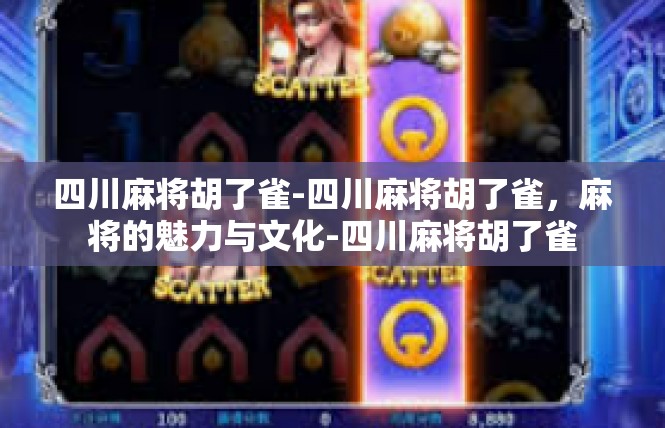 四川麻将胡了雀-四川麻将胡了雀，麻将的魅力与文化-四川麻将胡了雀