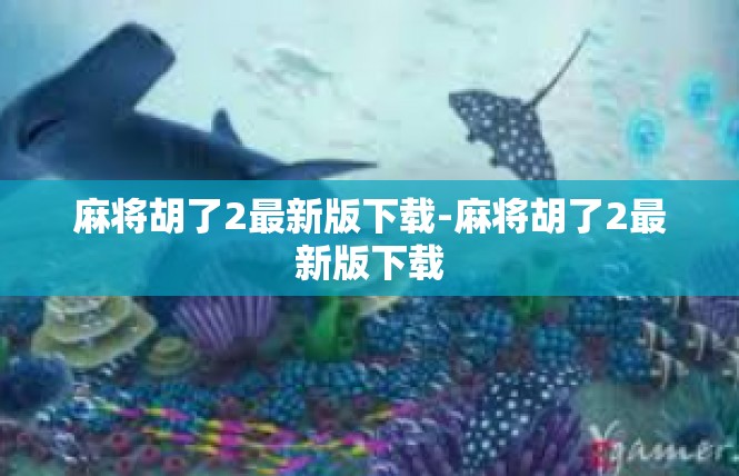 麻将胡了2最新版下载-麻将胡了2最新版下载