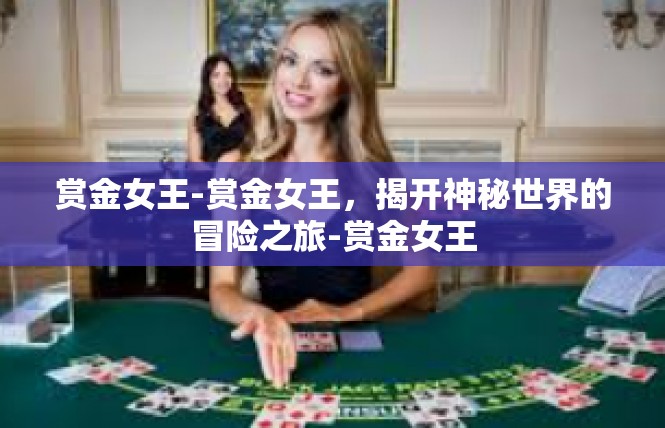 赏金女王-赏金女王，揭开神秘世界的冒险之旅-赏金女王