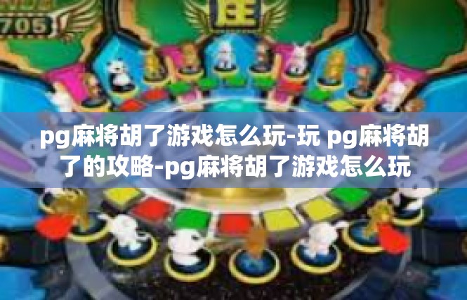 pg麻将胡了游戏怎么玩-玩 pg麻将胡了的攻略-pg麻将胡了游戏怎么玩