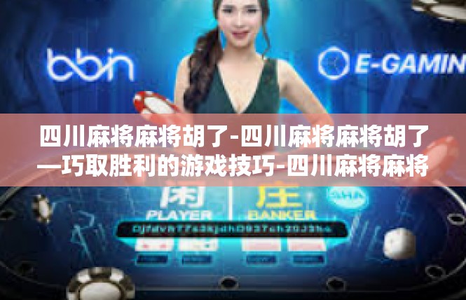四川麻将麻将胡了-四川麻将麻将胡了—巧取胜利的游戏技巧-四川麻将麻将胡了