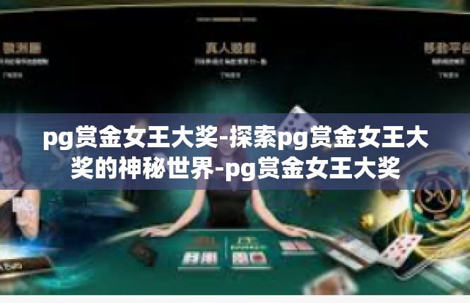 pg赏金女王大奖-探索pg赏金女王大奖的神秘世界-pg赏金女王大奖