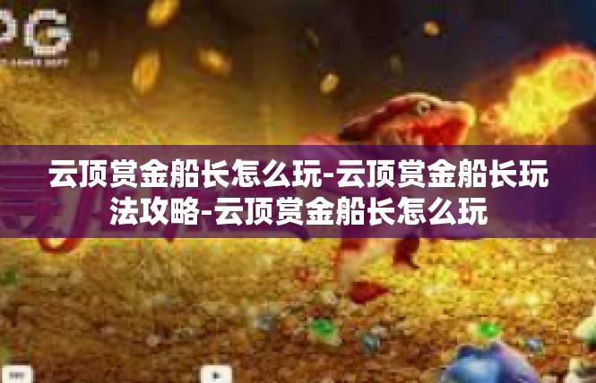 云顶赏金船长怎么玩-云顶赏金船长玩法攻略-云顶赏金船长怎么玩