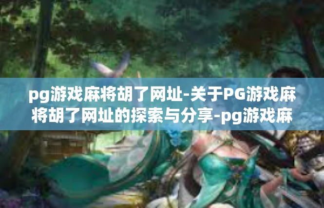 pg游戏麻将胡了网址-关于PG游戏麻将胡了网址的探索与分享-pg游戏麻将胡了网址