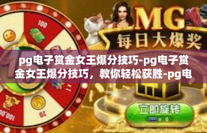 pg电子赏金女王爆分技巧-pg电子赏金女王爆分技巧，教你轻松获胜-pg电子赏金女王爆分技巧