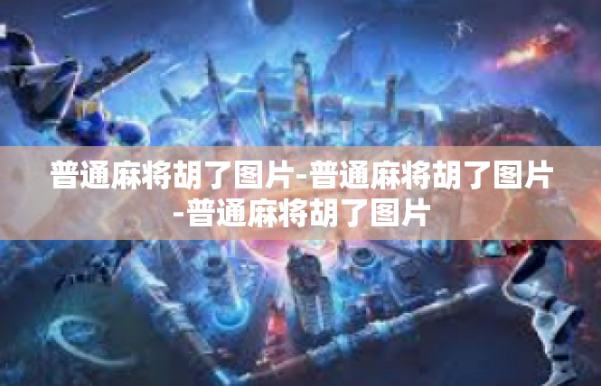 普通麻将胡了图片-普通麻将胡了图片-普通麻将胡了图片