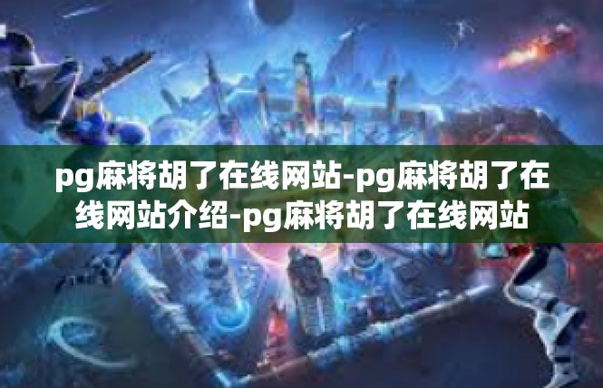pg麻将胡了在线网站-pg麻将胡了在线网站介绍-pg麻将胡了在线网站