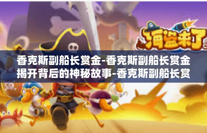 香克斯副船长赏金-香克斯副船长赏金揭开背后的神秘故事-香克斯副船长赏金