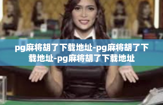 pg麻将胡了下载地址-pg麻将胡了下载地址-pg麻将胡了下载地址