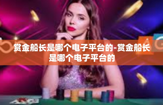 赏金船长是哪个电子平台的-赏金船长是哪个电子平台的