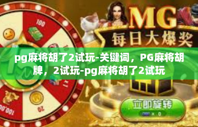 pg麻将胡了2试玩-关键词，PG麻将胡牌，2试玩-pg麻将胡了2试玩